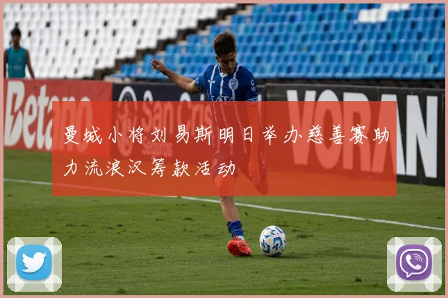 曼城小将刘易斯明日举办慈善赛助力流浪汉筹款活动
